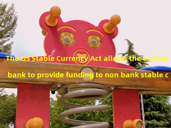 The US Stable Currency Act allows the central bank to provide funding to non bank stable currency issuers