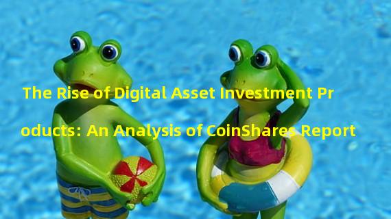 The Rise of Digital Asset Investment Products: An Analysis of CoinShares Report