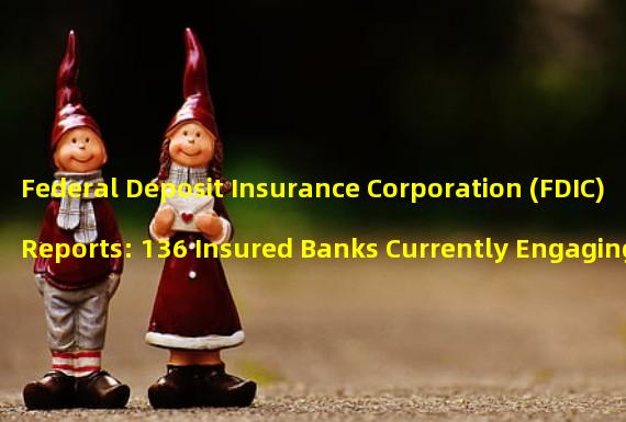 Federal Deposit Insurance Corporation (FDIC) Reports: 136 Insured Banks Currently Engaging in Bitcoin and Cryptocurrency Activities