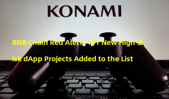 BNB Chain Red Alert: 191 New High-Risk dApp Projects Added to the List