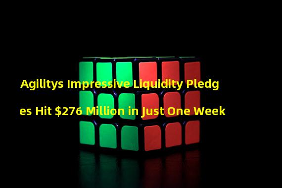 Agilitys Impressive Liquidity Pledges Hit $276 Million in Just One Week