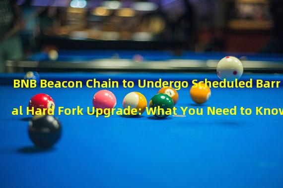 BNB Beacon Chain to Undergo Scheduled Barral Hard Fork Upgrade: What You Need to Know