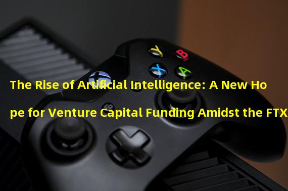 The Rise of Artificial Intelligence: A New Hope for Venture Capital Funding Amidst the FTX Crash