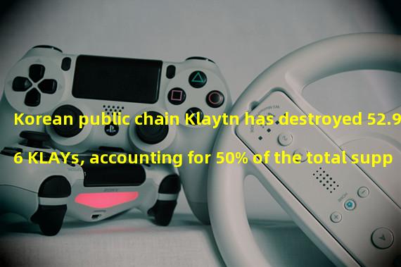 Korean public chain Klaytn has destroyed 52.96 KLAYs, accounting for 50% of the total supply