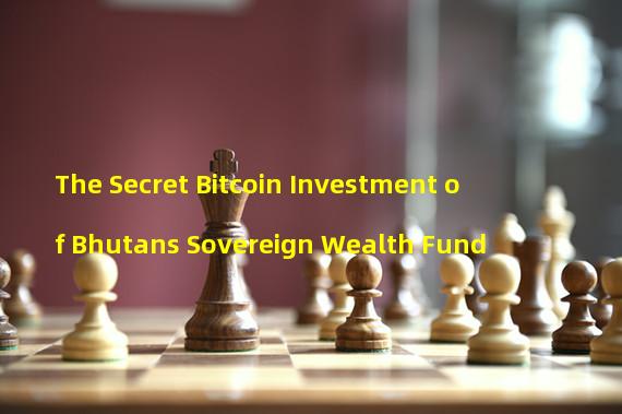 The Secret Bitcoin Investment of Bhutans Sovereign Wealth Fund