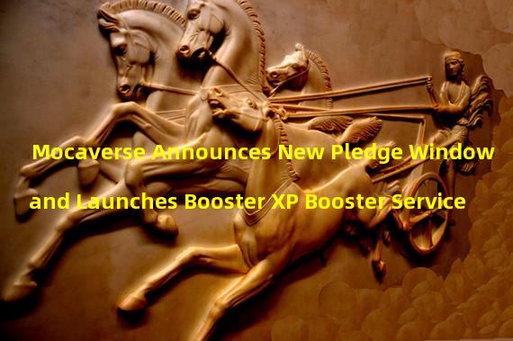 Mocaverse Announces New Pledge Window and Launches Booster XP Booster Service