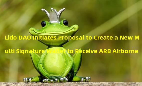 Lido DAO Initiates Proposal to Create a New Multi Signature Wallet to Receive ARB Airborne Tokens