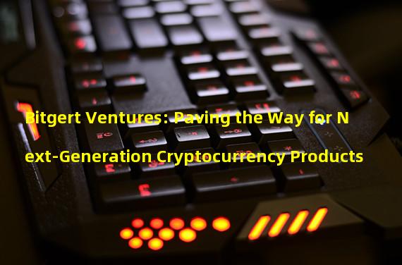 Bitgert Ventures: Paving the Way for Next-Generation Cryptocurrency Products