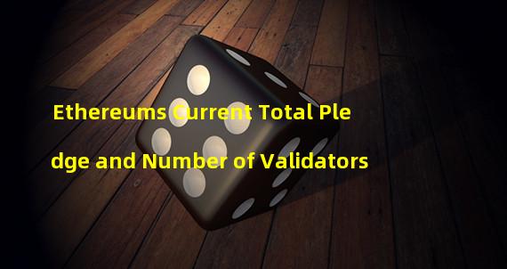 Ethereums Current Total Pledge and Number of Validators