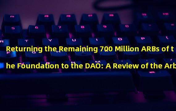 Returning the Remaining 700 Million ARBs of the Foundation to the DAO: A Review of the Arbitrum Communitys Proposal