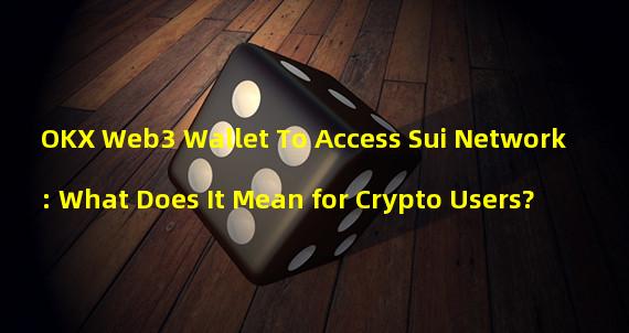 OKX Web3 Wallet To Access Sui Network: What Does It Mean for Crypto Users?