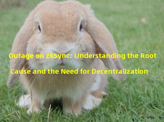 Outage on zkSync: Understanding the Root Cause and the Need for Decentralization