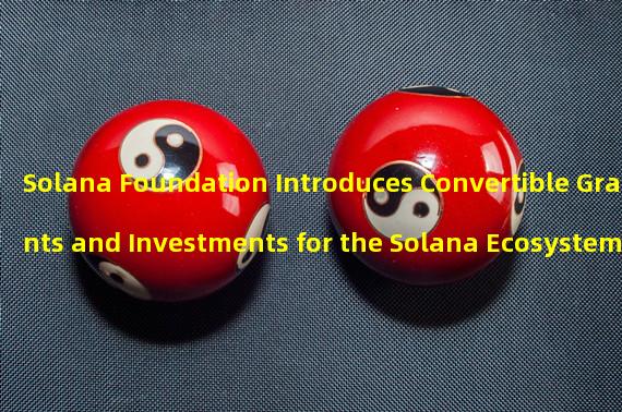 Solana Foundation Introduces Convertible Grants and Investments for the Solana Ecosystem