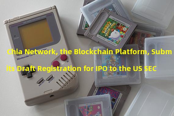 Chia Network, the Blockchain Platform, Submits Draft Registration for IPO to the US SEC