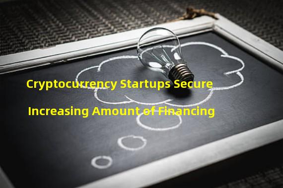 Cryptocurrency Startups Secure Increasing Amount of Financing