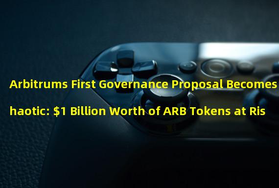 Arbitrums First Governance Proposal Becomes Chaotic: $1 Billion Worth of ARB Tokens at Risk