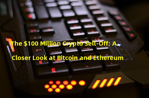 The $100 Million Crypto Sell-Off: A Closer Look at Bitcoin and Ethereum