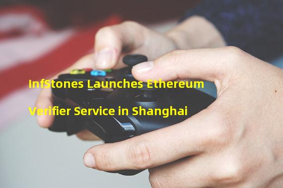 InfStones Launches Ethereum Verifier Service in Shanghai 