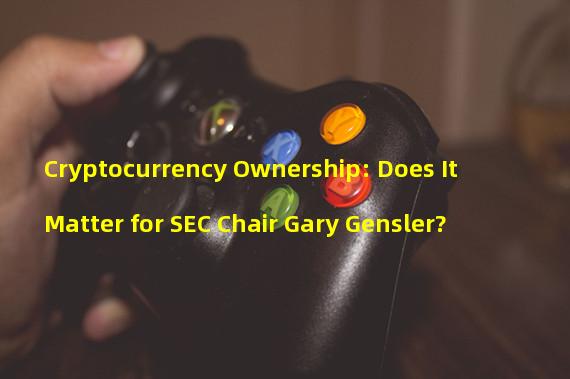 Cryptocurrency Ownership: Does It Matter for SEC Chair Gary Gensler?