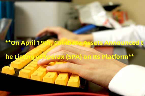 **On April 19th, Coinbase Assets Announced the Listing of Sperax (SPA) on Its Platform**