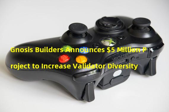 Gnosis Builders Announces $5 Million Project to Increase Validator Diversity