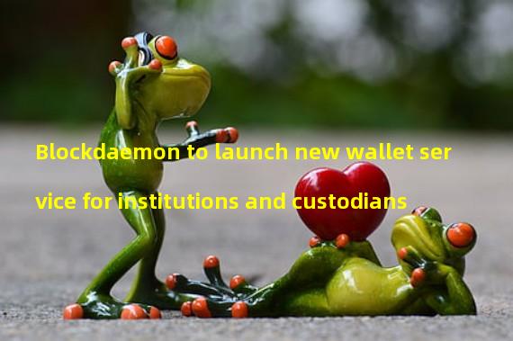 Blockdaemon to launch new wallet service for institutions and custodians