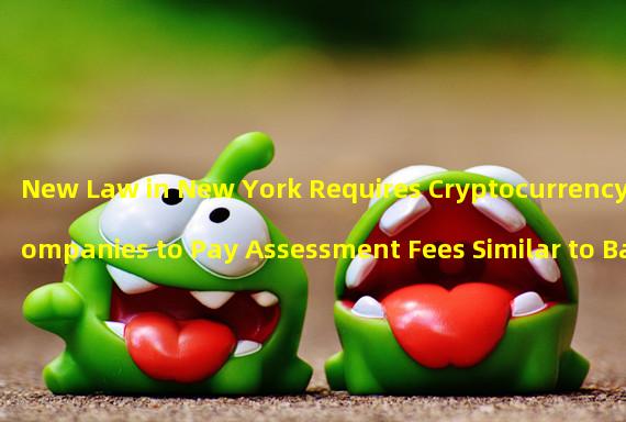 New Law in New York Requires Cryptocurrency Companies to Pay Assessment Fees Similar to Banking and Insurance Companies