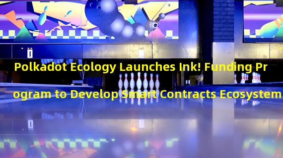 Polkadot Ecology Launches Ink! Funding Program to Develop Smart Contracts Ecosystem