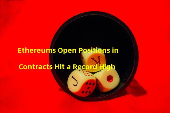 Ethereums Open Positions in Contracts Hit a Record High