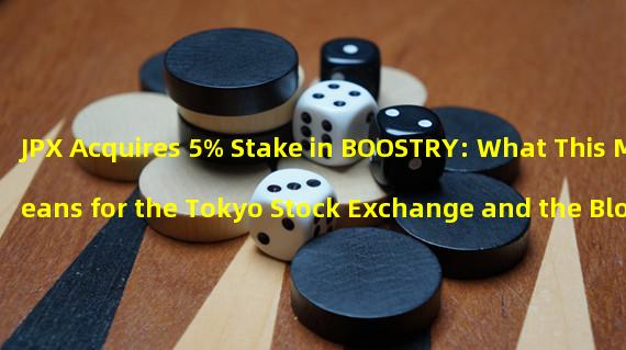 JPX Acquires 5% Stake in BOOSTRY: What This Means for the Tokyo Stock Exchange and the Blockchain Industry