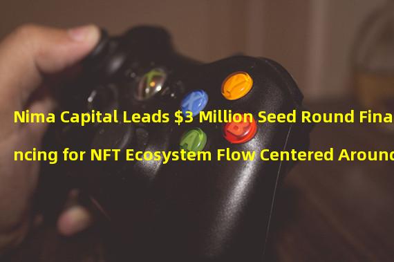 Nima Capital Leads $3 Million Seed Round Financing for NFT Ecosystem Flow Centered Around Rollup