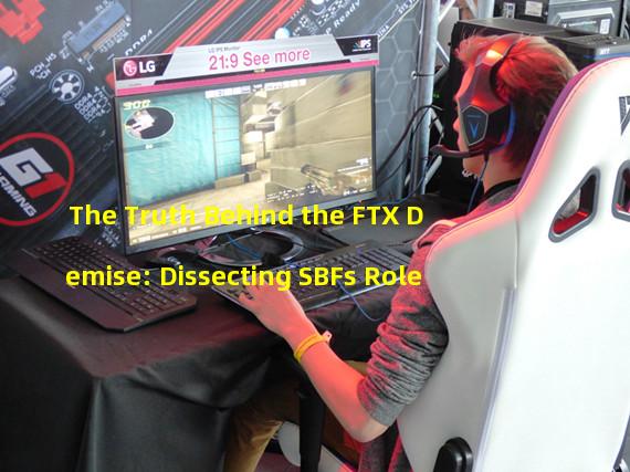 The Truth Behind the FTX Demise: Dissecting SBFs Role