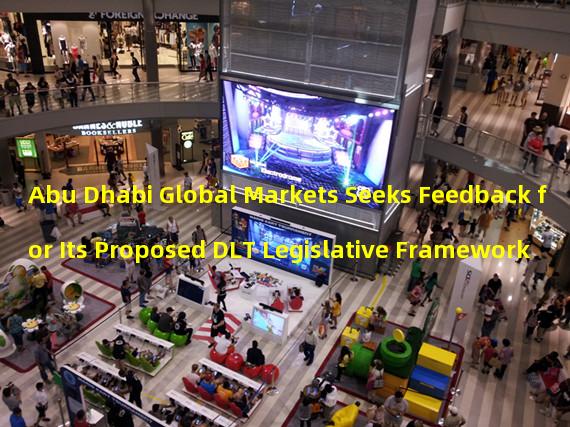 Abu Dhabi Global Markets Seeks Feedback for Its Proposed DLT Legislative Framework