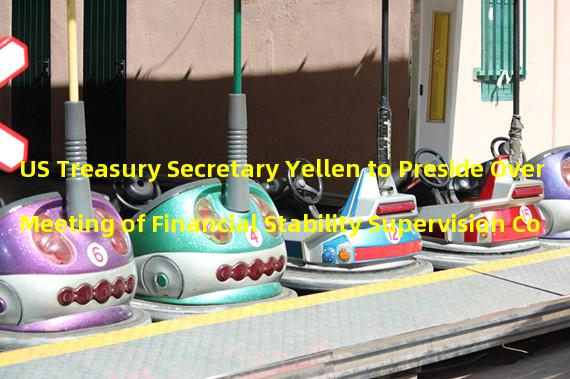 US Treasury Secretary Yellen to Preside Over Meeting of Financial Stability Supervision Committee