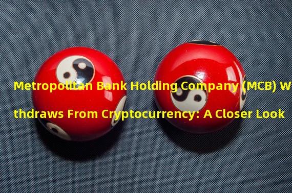 Metropolitan Bank Holding Company (MCB) Withdraws From Cryptocurrency: A Closer Look