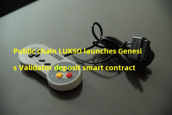 Public chain LUKSO launches Genesis Validator deposit smart contract