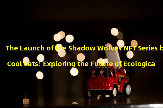 The Launch of the Shadow Wolves NFT Series by Cool Cats: Exploring the Future of Ecological NFTs 