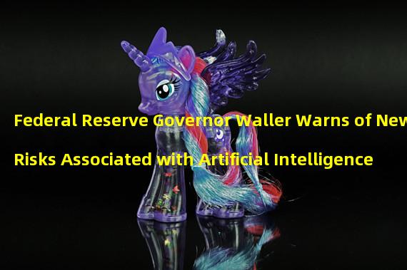 Federal Reserve Governor Waller Warns of New Risks Associated with Artificial Intelligence and Smart Contracts