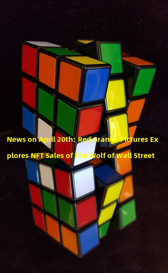 News on April 20th: Red Granite Pictures Explores NFT Sales of The Wolf of Wall Street