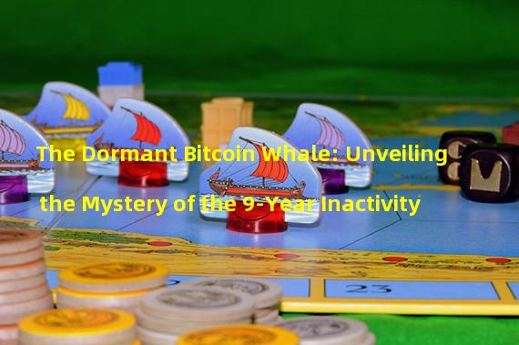 The Dormant Bitcoin Whale: Unveiling the Mystery of the 9-Year Inactivity