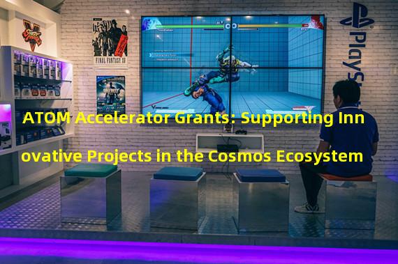 ATOM Accelerator Grants: Supporting Innovative Projects in the Cosmos Ecosystem