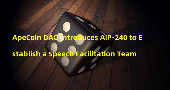 ApeCoin DAO Introduces AIP-240 to Establish a Speech Facilitation Team