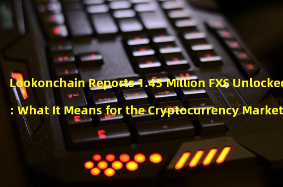 Lookonchain Reports 1.43 Million FXS Unlocked: What It Means for the Cryptocurrency Market 