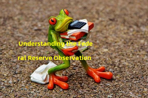 Understanding the Federal Reserve Observation