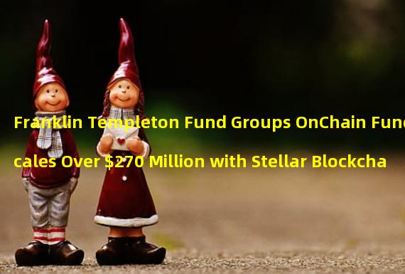 Franklin Templeton Fund Groups OnChain Fund Scales Over $270 Million with Stellar Blockchain 