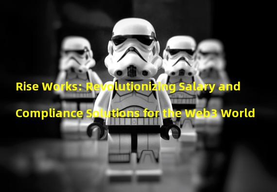 Rise Works: Revolutionizing Salary and Compliance Solutions for the Web3 World