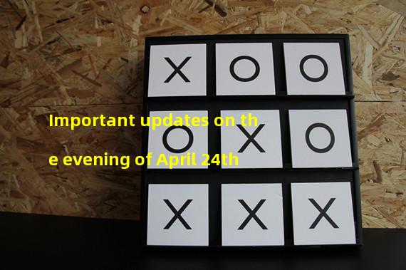 Important updates on the evening of April 24th