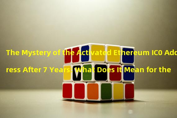 The Mystery of the Activated Ethereum IC0 Address After 7 Years: What Does It Mean for the Cryptocurrency Industry?