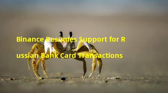 Binance Resumes Support for Russian Bank Card Transactions