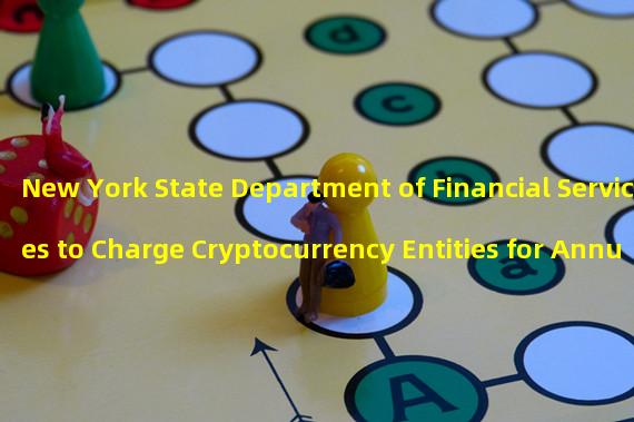 New York State Department of Financial Services to Charge Cryptocurrency Entities for Annual Inspections and Regulations